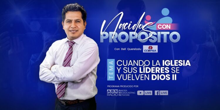 Nacidos Con Propósito: E11 – Cuando la Iglesia y sus Líderes se Vuelven Dios II (30-01-2023)