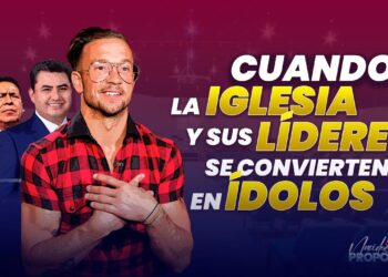 Nota Informativa: Cuando la Iglesia y su Líderes se vuelven Ídolos 😱 (Video)