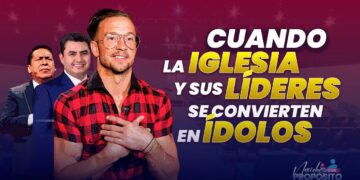 Nota Informativa: Cuando la Iglesia y su Líderes se vuelven Ídolos 😱 (Video)