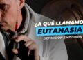 ¿A Qué llamamos Eutanasia? Significado y Algunos hechos Históricos (Nota informativa)